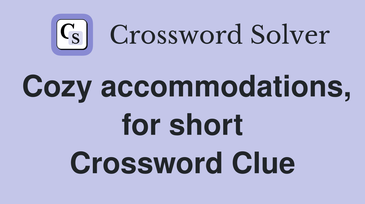 Cozy accommodations, for short Crossword Clue