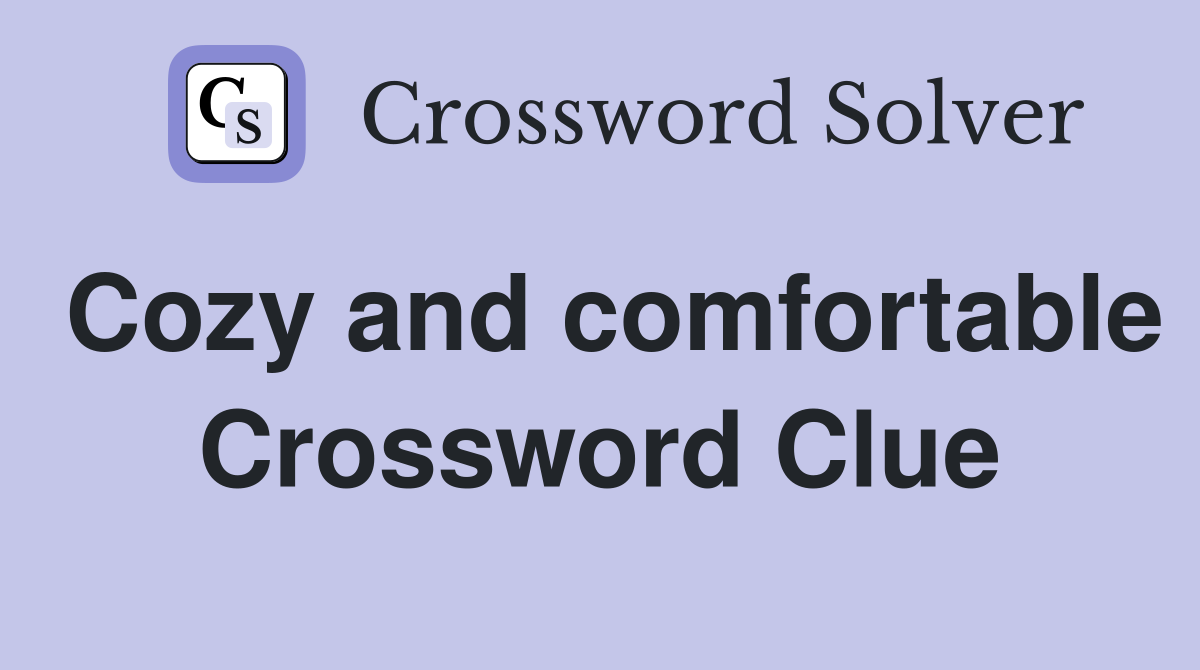 Cozy and comfortable Crossword Clue