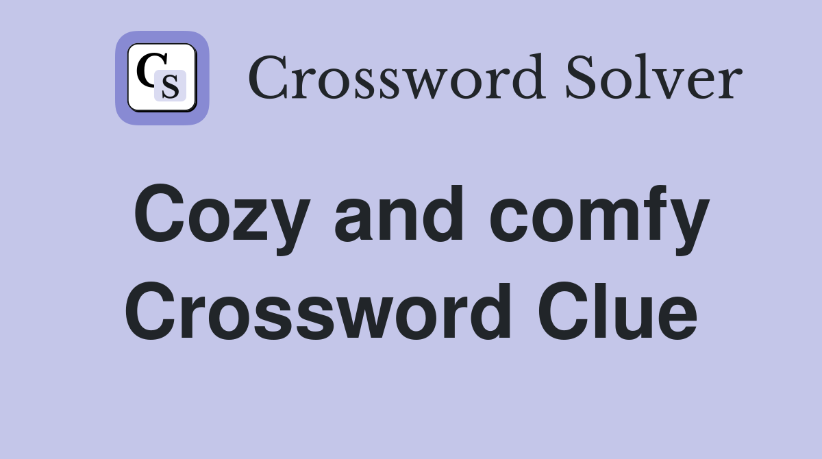 Cozy and comfy Crossword Clue