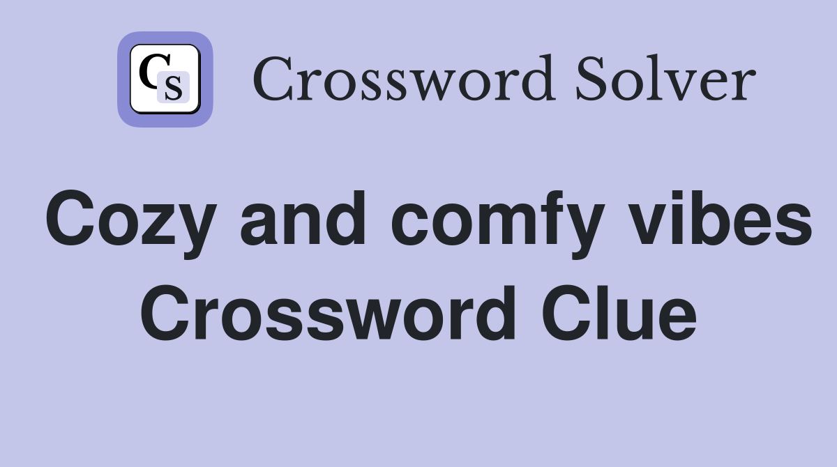 Cozy and comfy vibes Crossword Clue