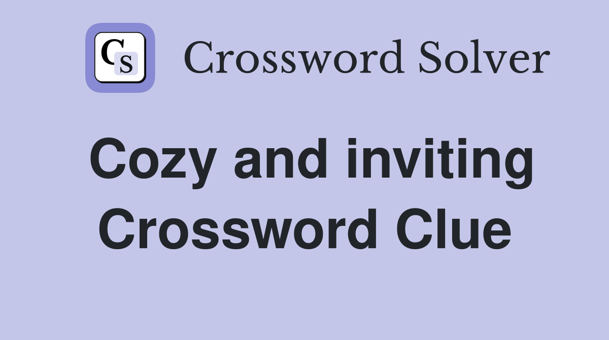 Cozy and inviting Crossword Clue