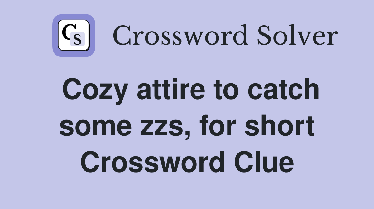 Cozy attire to catch some zzs, for short Crossword Clue