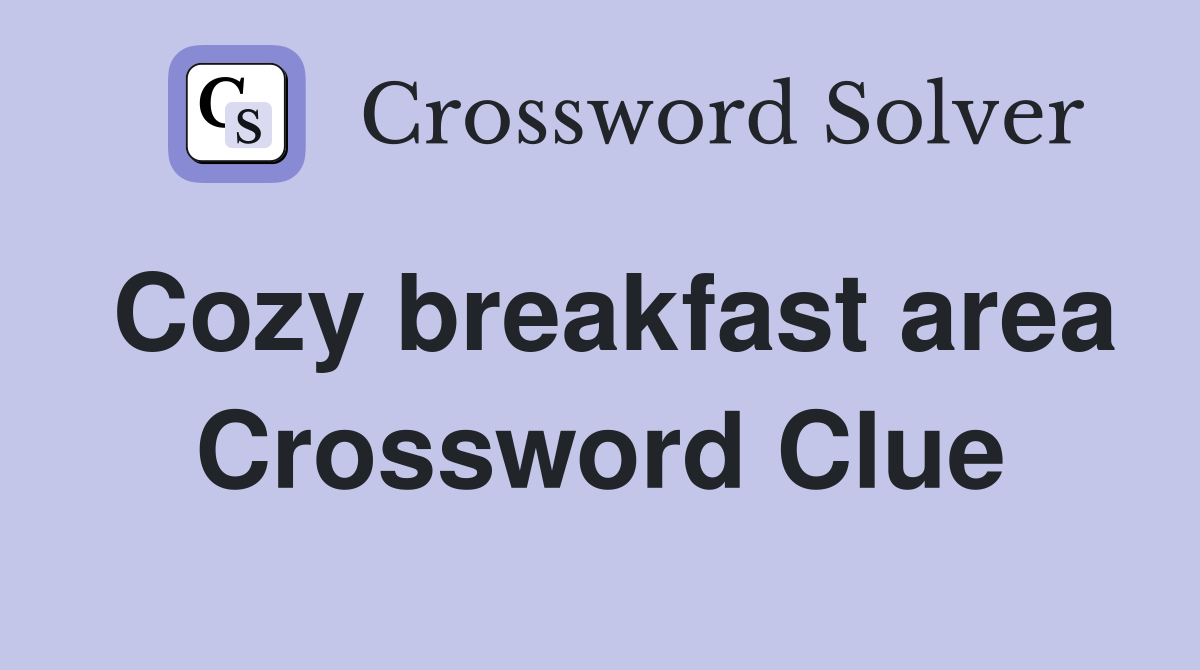 Cozy breakfast area Crossword Clue