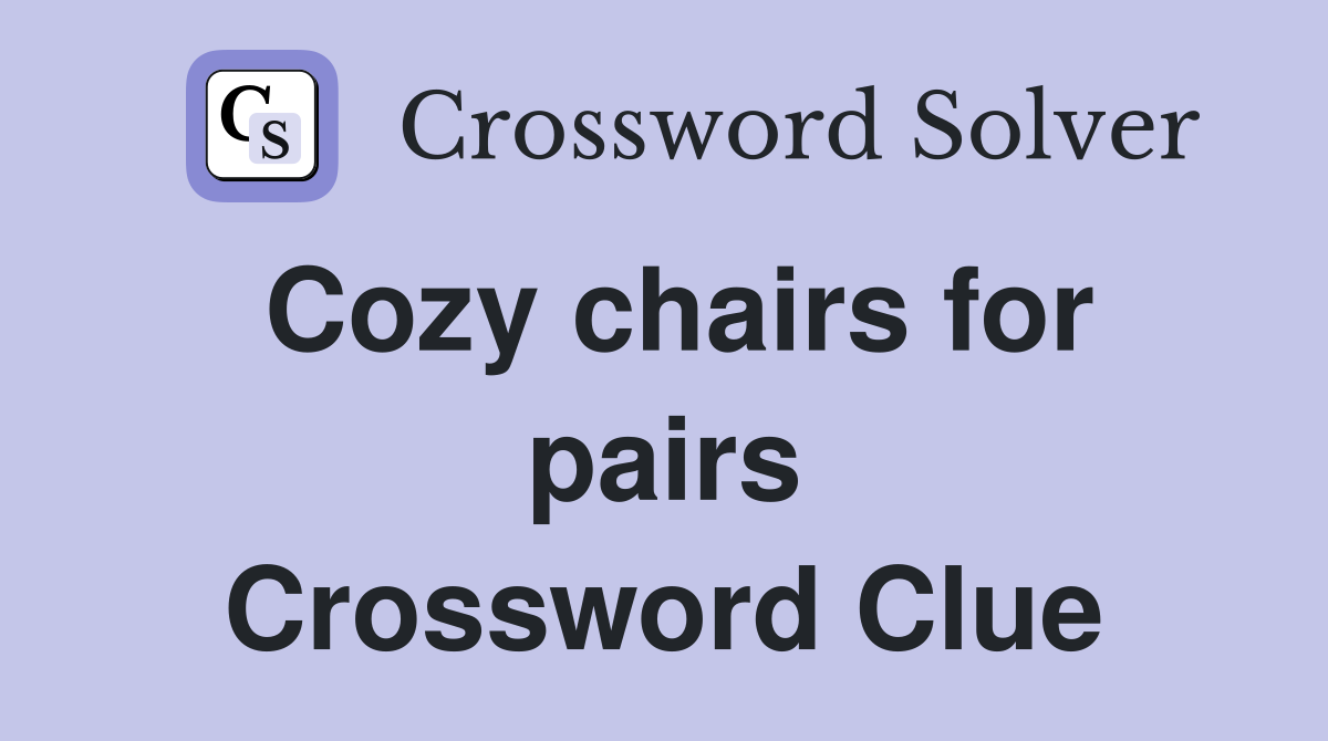 Cozy chairs for pairs Crossword Clue