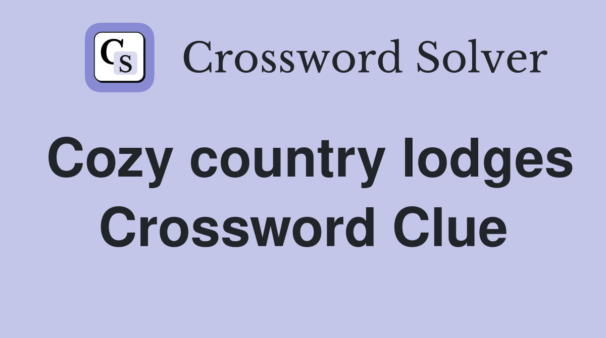 Cozy country lodges Crossword Clue