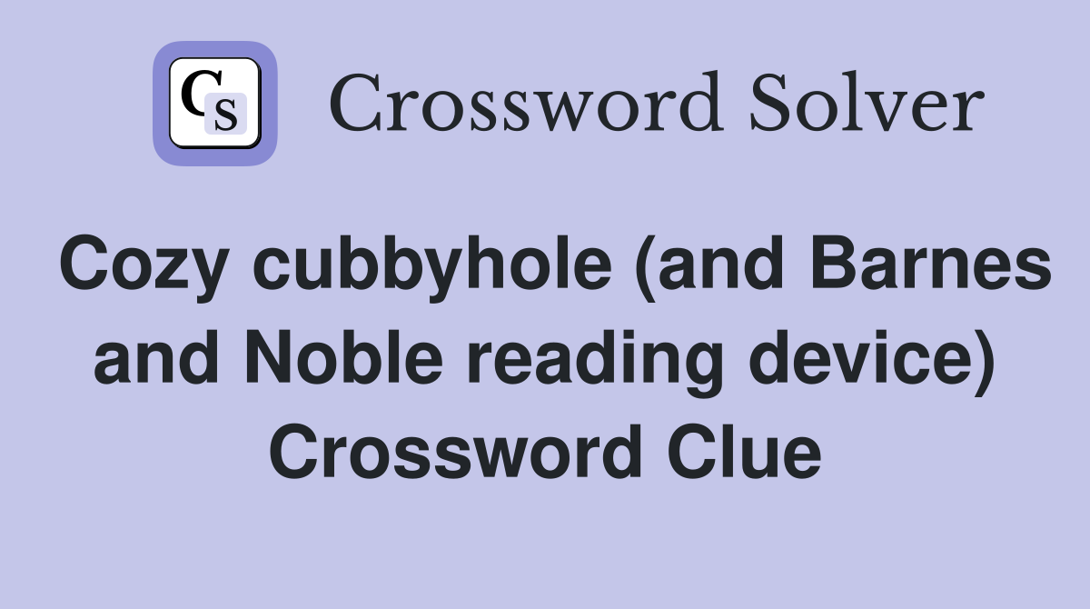 Cozy cubbyhole (and Barnes and Noble reading device) Crossword Clue