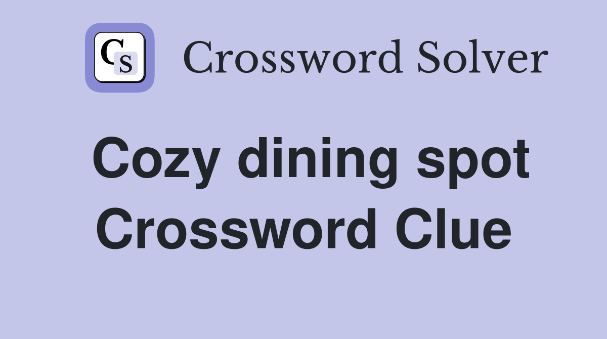 Cozy dining spot Crossword Clue