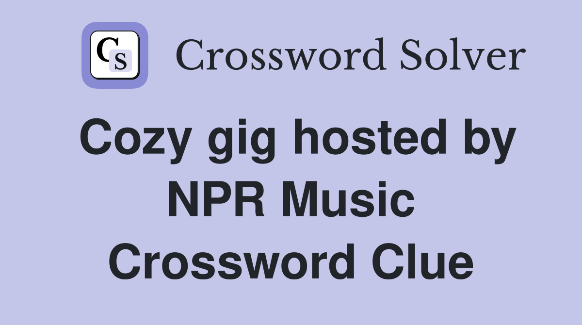Cozy gig hosted by NPR Music Crossword Clue