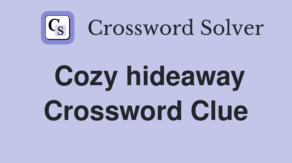 Cozy hideaway Crossword Clue