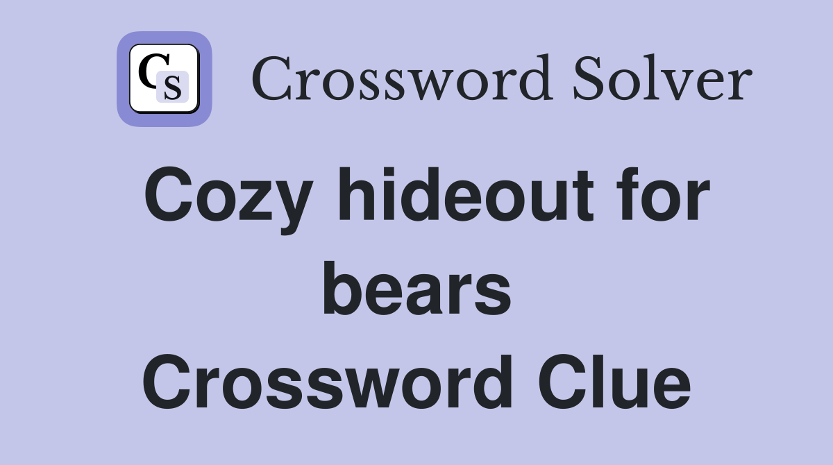 Cozy hideout for bears Crossword Clue Answers Crossword Solver