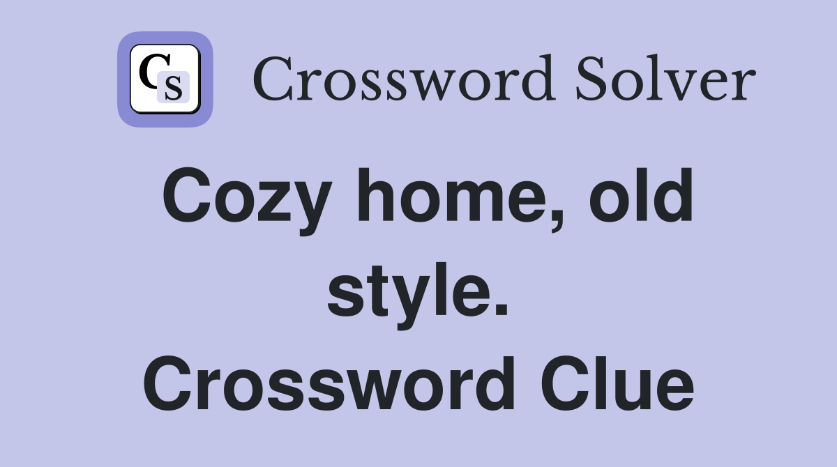 Cozy home, old style. Crossword Clue