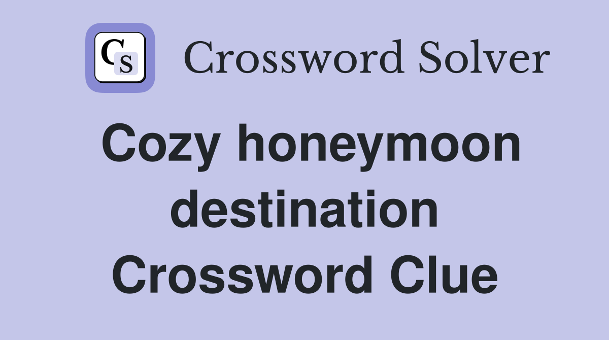 Cozy honeymoon destination Crossword Clue