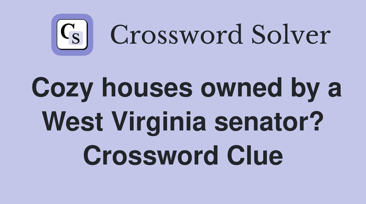 Cozy houses owned by a West Virginia senator? Crossword Clue