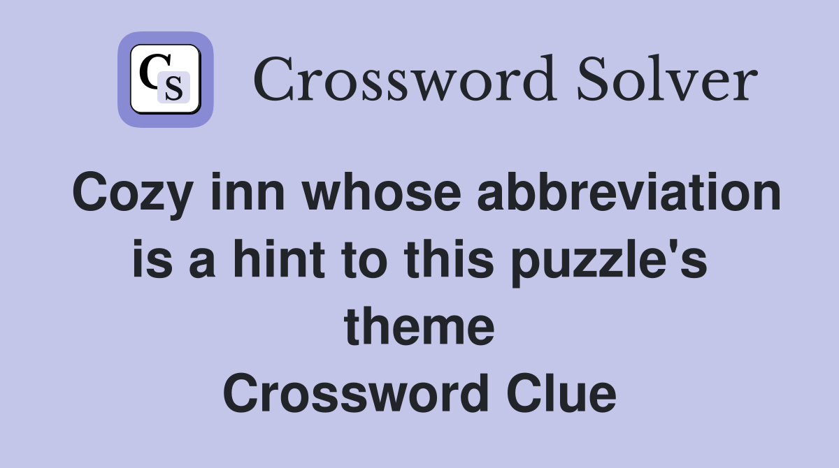 Cozy inn whose abbreviation is a hint to this puzzle's theme Crossword Clue