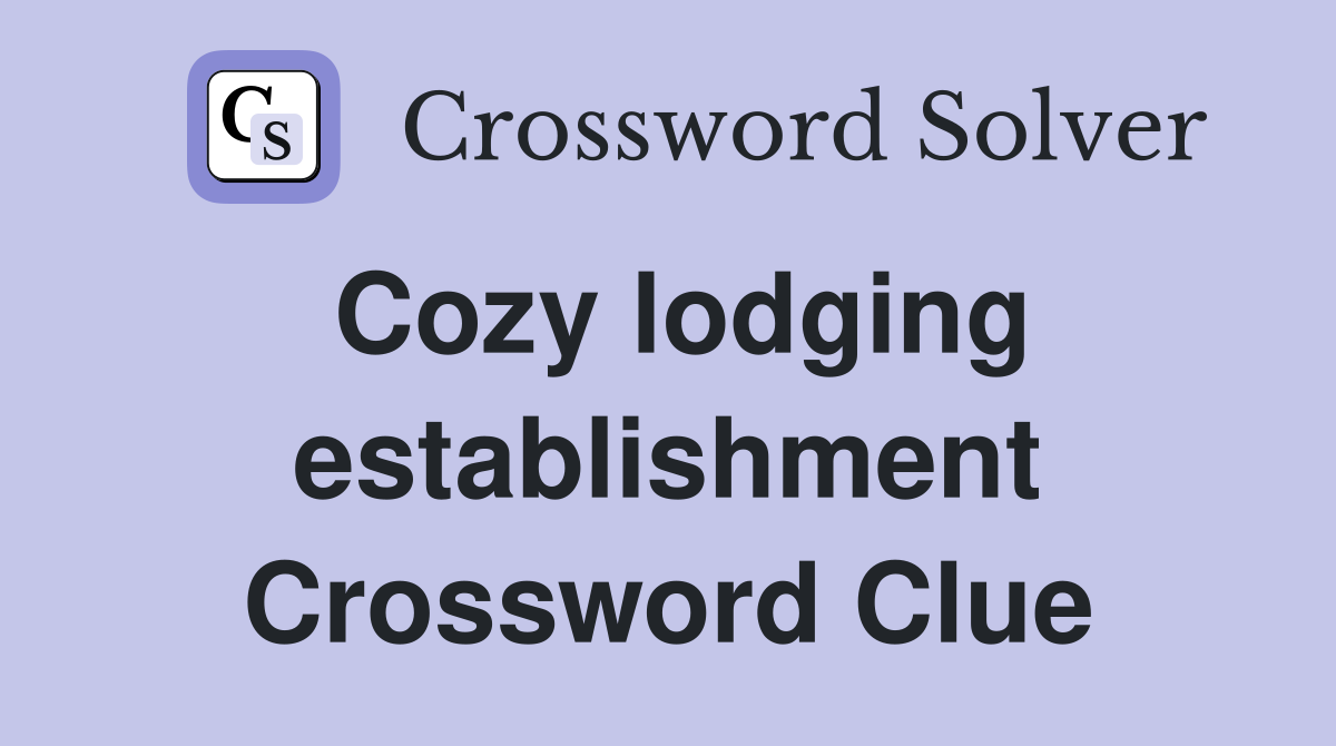 Cozy lodging establishment Crossword Clue