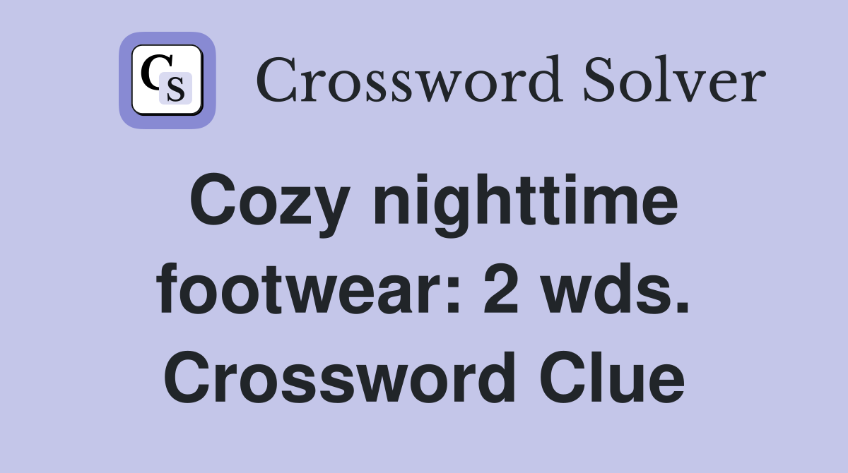 Cozy nighttime footwear: 2 wds. Crossword Clue
