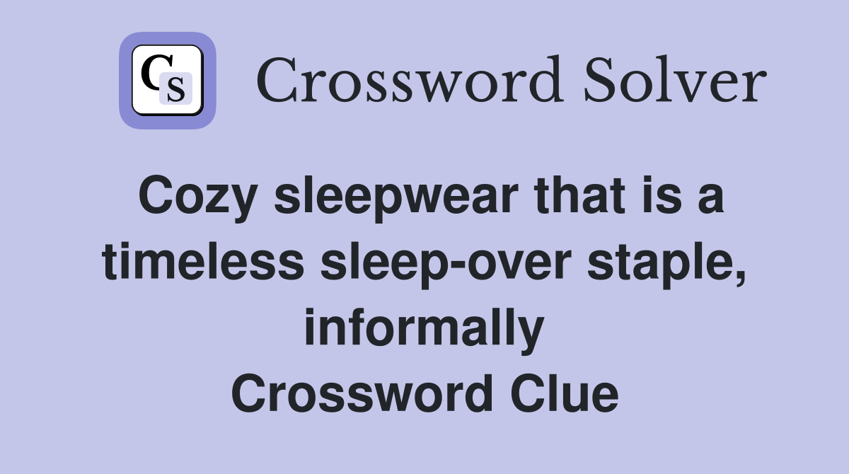 Cozy sleepwear that is a timeless sleep-over staple, informally Crossword Clue