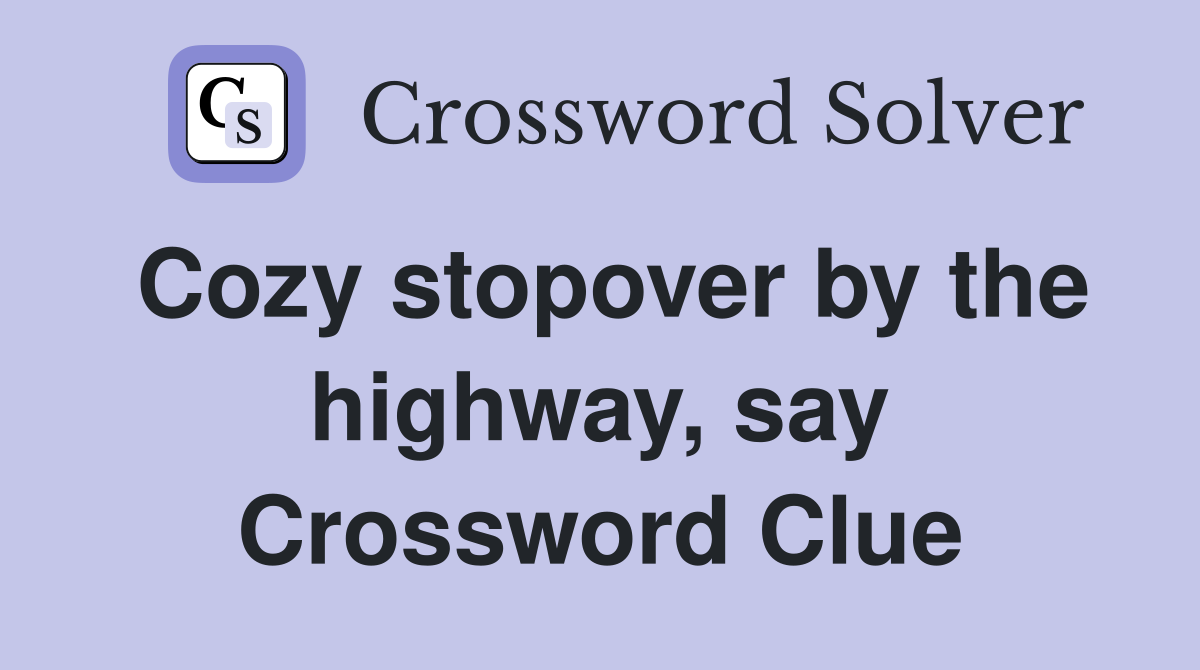 Cozy stopover by the highway, say Crossword Clue