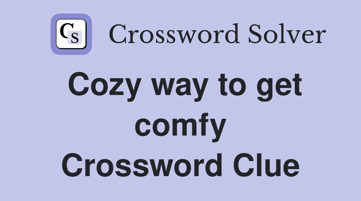 Cozy way to get comfy Crossword Clue