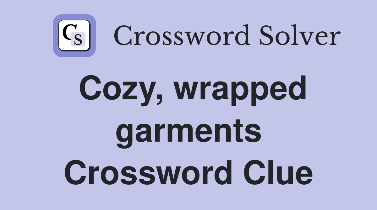 Cozy, wrapped garments Crossword Clue