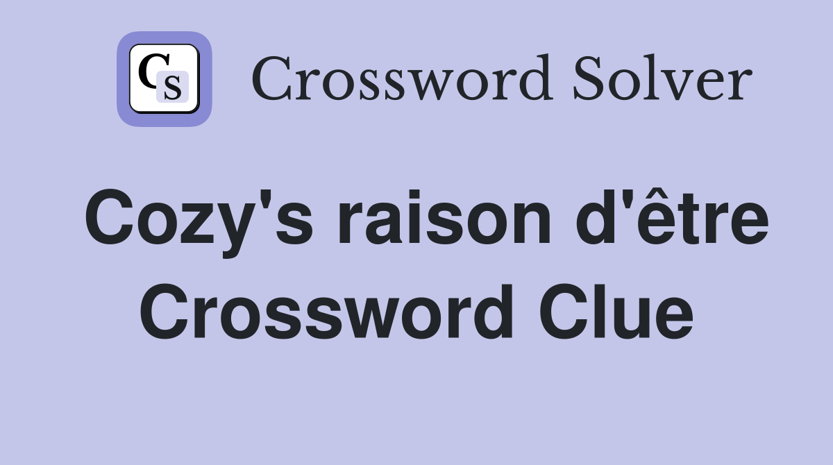 Cozy's raison d'être Crossword Clue