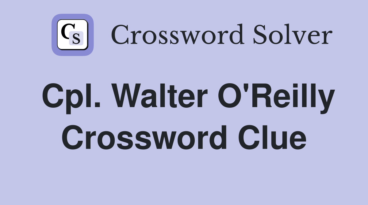 Cpl. Walter O'Reilly Crossword Clue