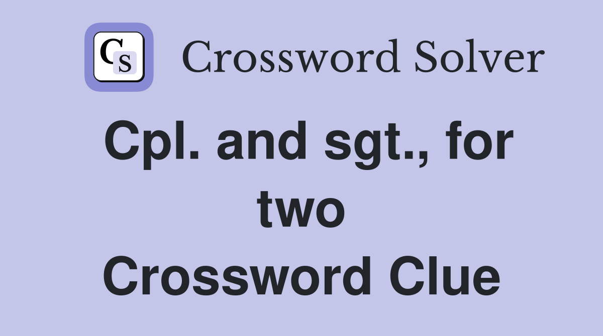 Cpl. and sgt., for two Crossword Clue