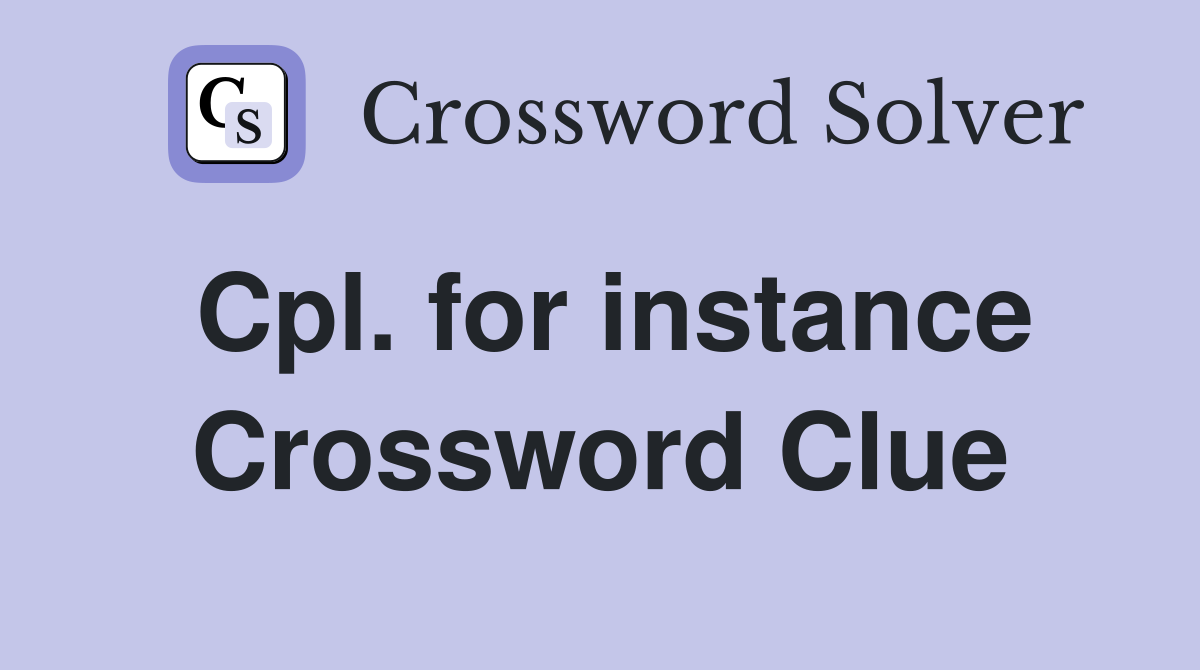 Cpl. for instance Crossword Clue