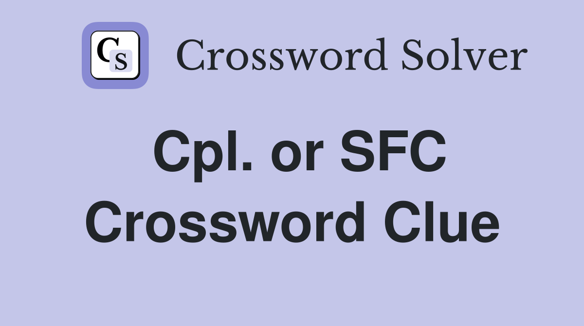 Cpl. or SFC Crossword Clue