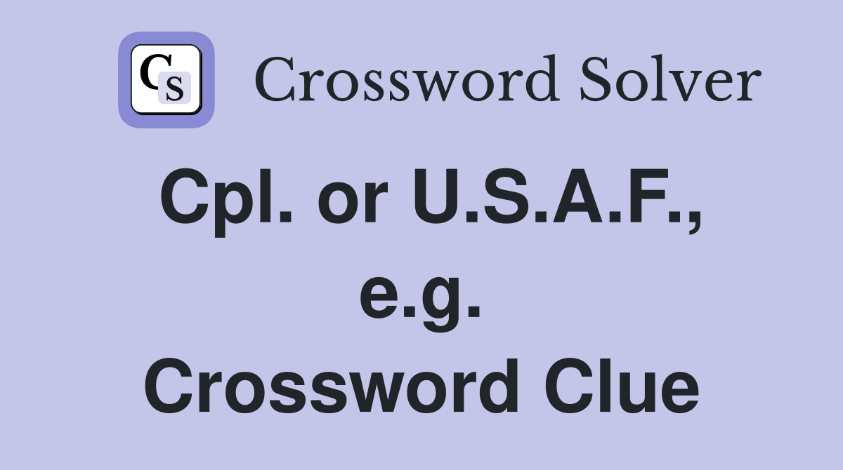 Cpl. or U.S.A.F., e.g. Crossword Clue