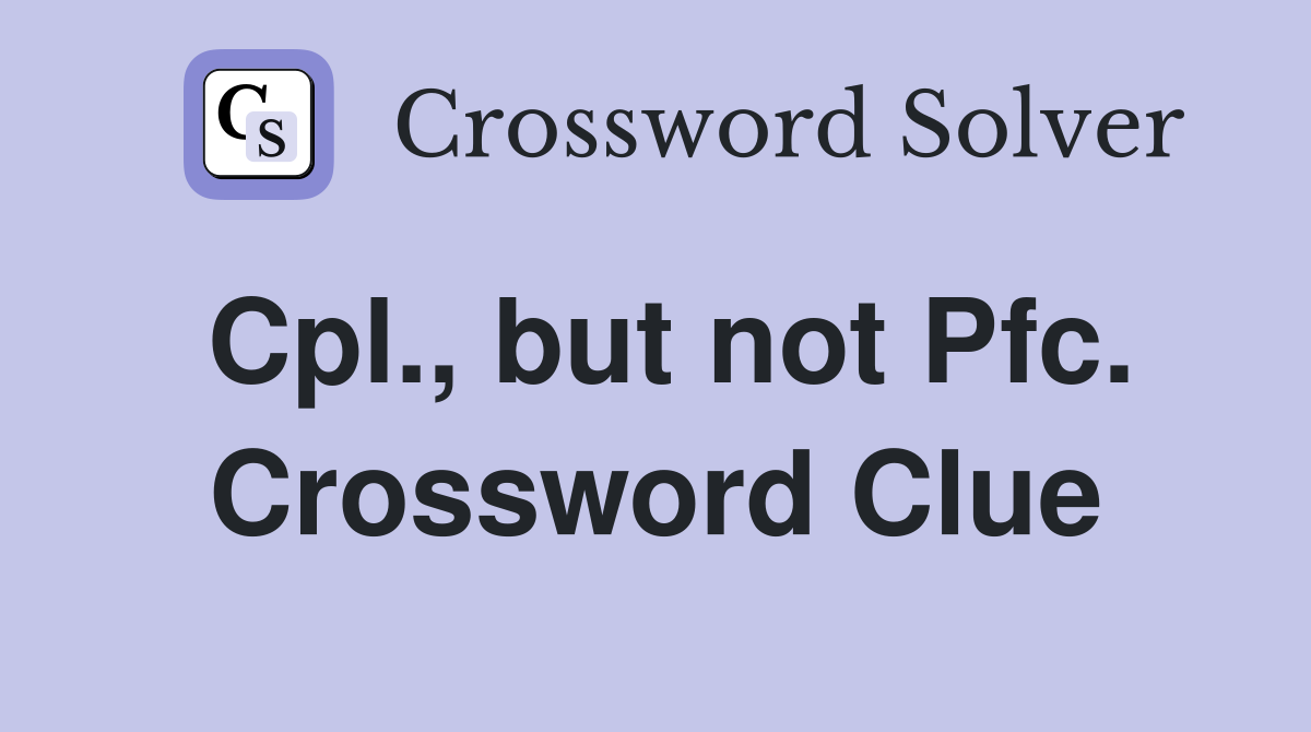 Cpl., but not Pfc. Crossword Clue