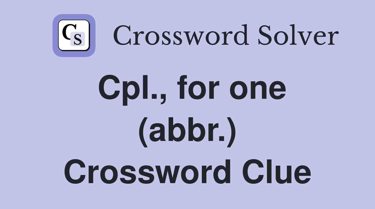 Cpl., for one (abbr.) Crossword Clue