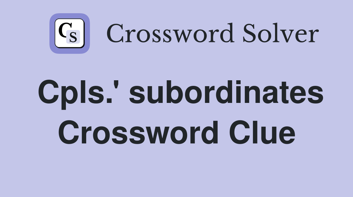 Cpls.' subordinates Crossword Clue