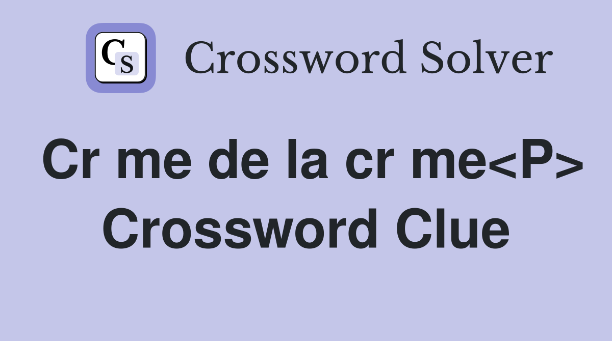 Cr me de la cr me<P> Crossword Clue