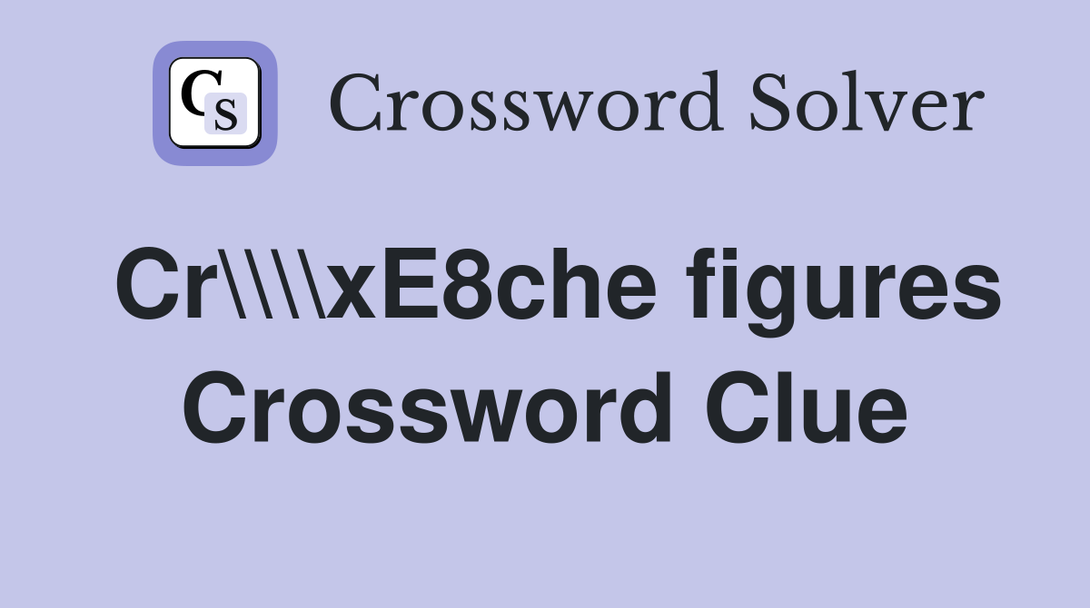 Cr\\\\xE8che figures Crossword Clue