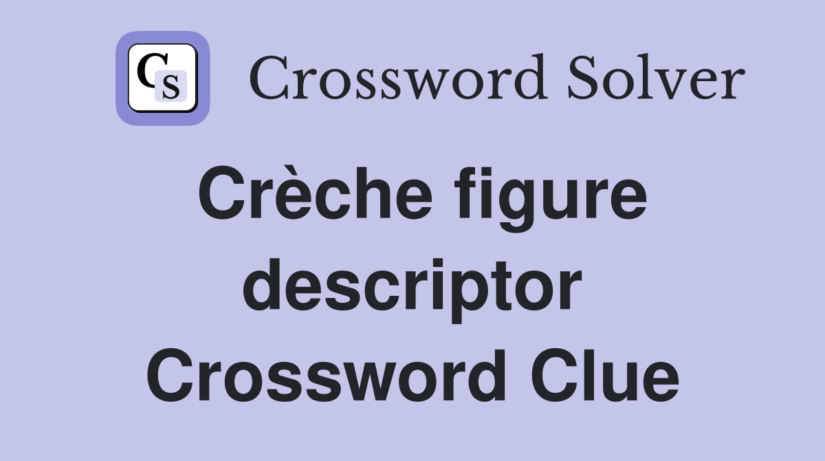 Crèche figure descriptor Crossword Clue