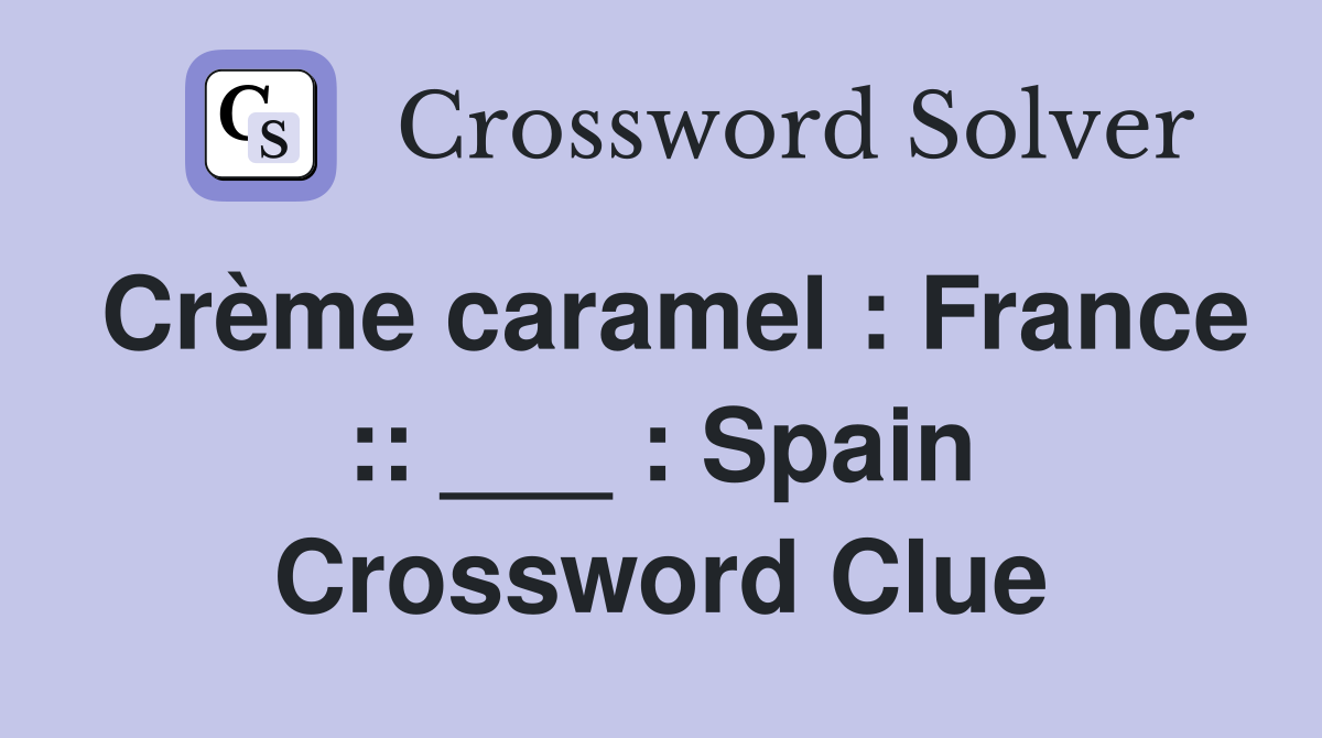 Crème caramel : France :: ___ : Spain Crossword Clue