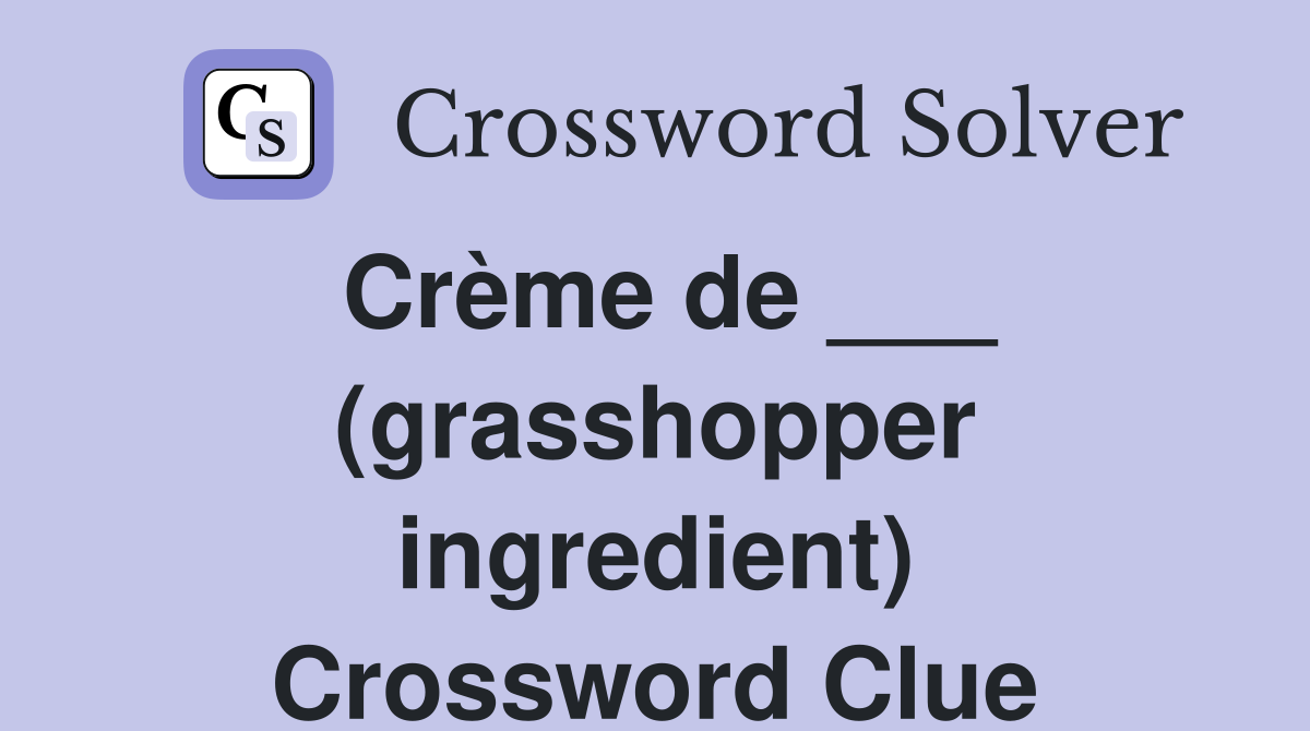 Crème de ___ (grasshopper ingredient) Crossword Clue