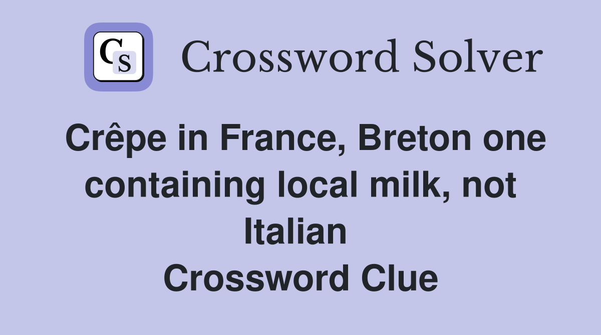 Crêpe in France, Breton one containing local milk, not Italian  Crossword Clue