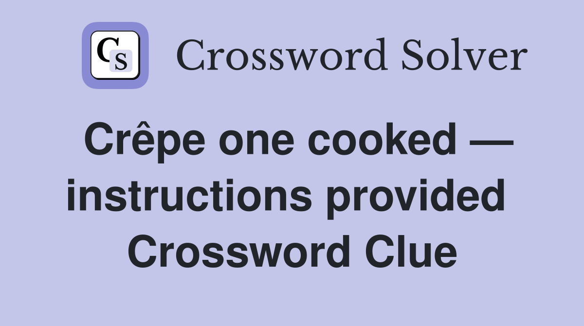 Crêpe one cooked — instructions provided  Crossword Clue