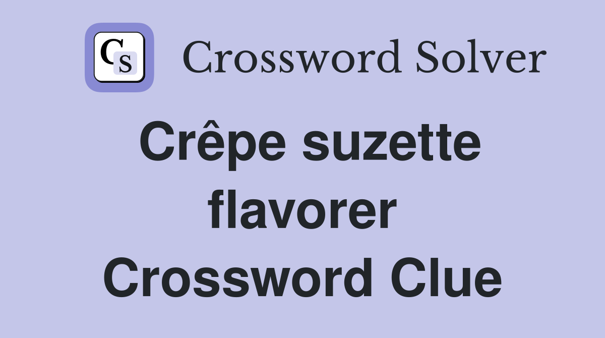 Crêpe suzette flavorer Crossword Clue