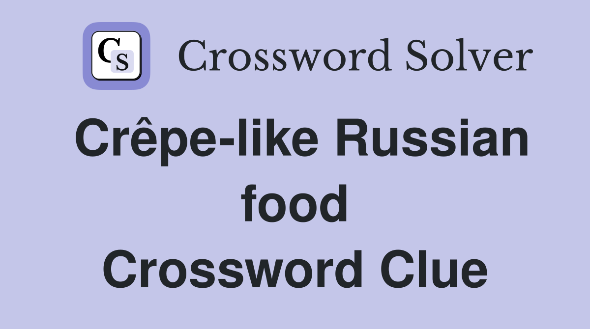 Crêpe-like Russian food Crossword Clue
