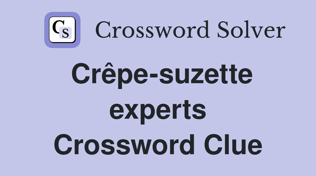 Crêpe-suzette experts Crossword Clue
