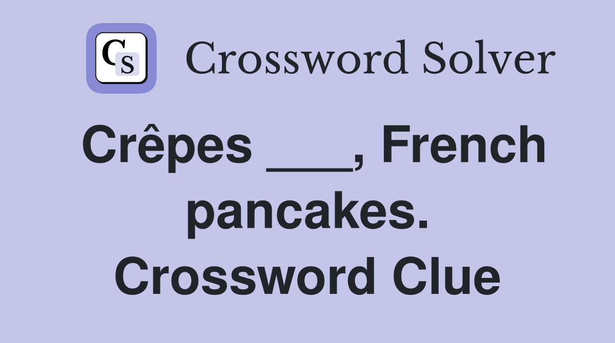 Crêpes ___, French pancakes. Crossword Clue