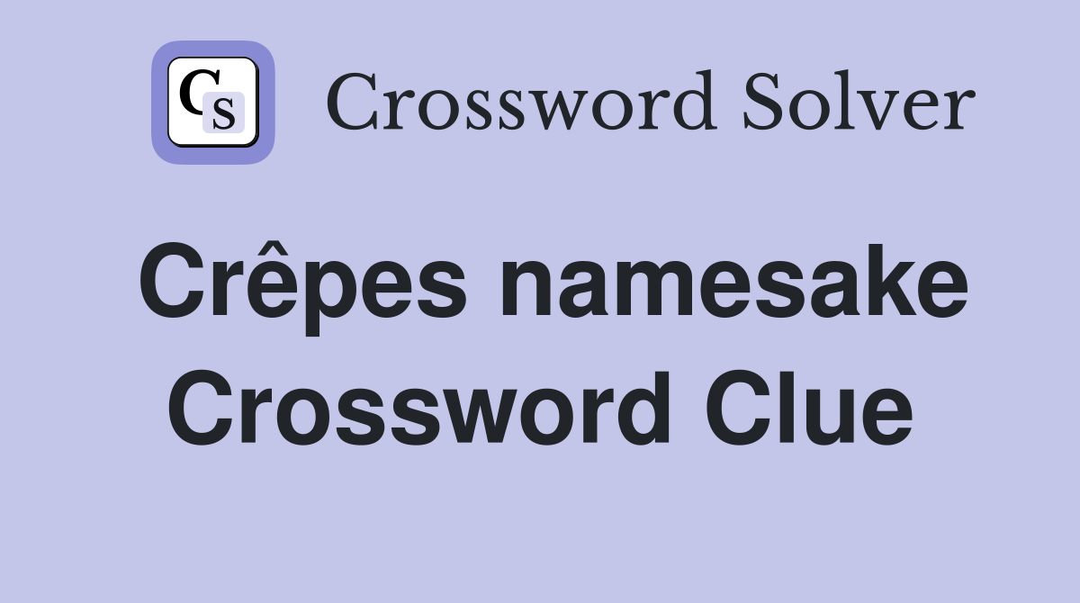 Crêpes namesake Crossword Clue