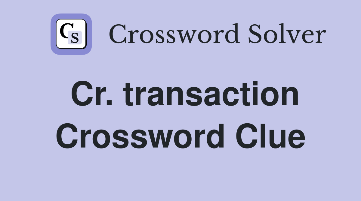 Cr. transaction Crossword Clue