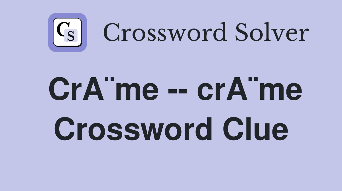 CrA¨me -- crA¨me Crossword Clue