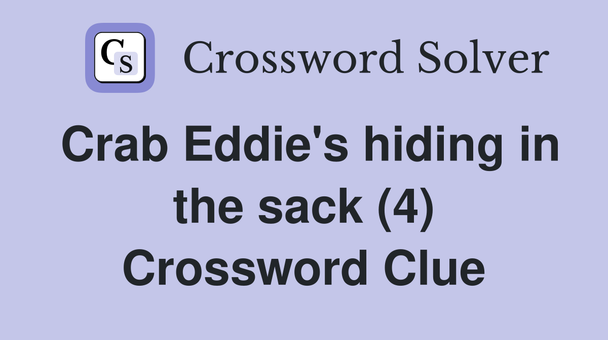 Crab Eddie's hiding in the sack (4) Crossword Clue
