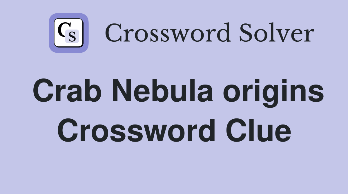 Crab Nebula origins Crossword Clue