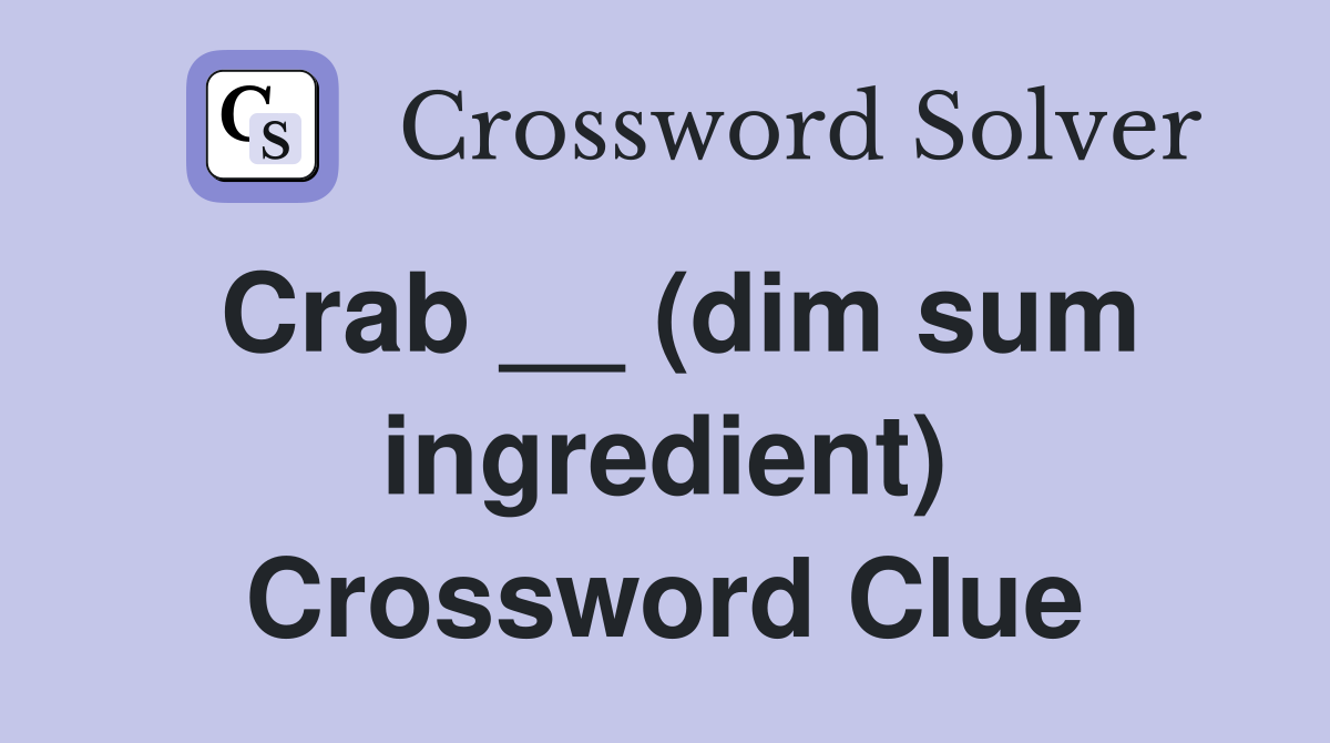 Crab __ (dim sum ingredient) Crossword Clue